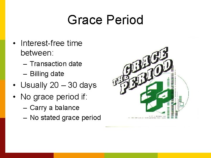 Grace Period • Interest-free time between: – Transaction date – Billing date • Usually