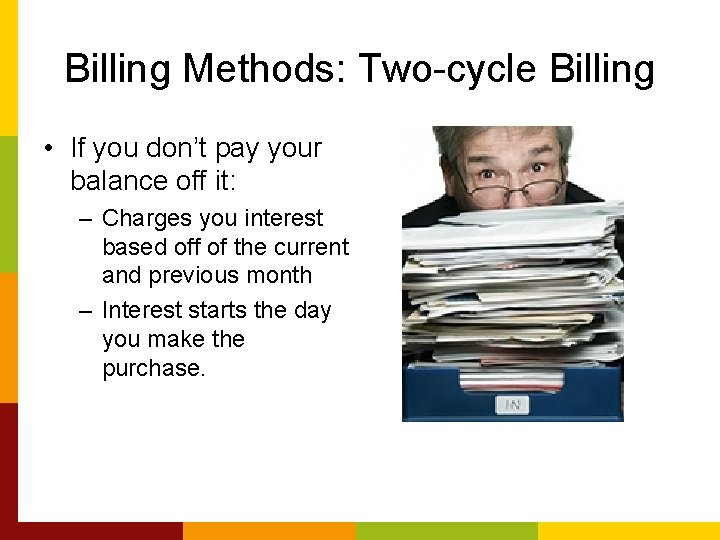 Billing Methods: Two-cycle Billing • If you don’t pay your balance off it: –