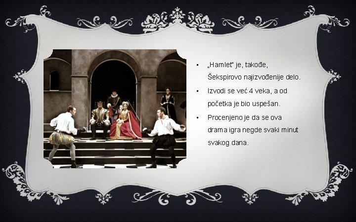  • „Hamlet“ je, takođe, Šekspirovo najizvođenije delo. • Izvodi se već 4 veka,