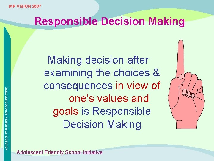 IAP VISION 2007 ADOLESCENT FRIENDLY SCHOOL INITIATIVE Responsible Decision Making decision after examining the