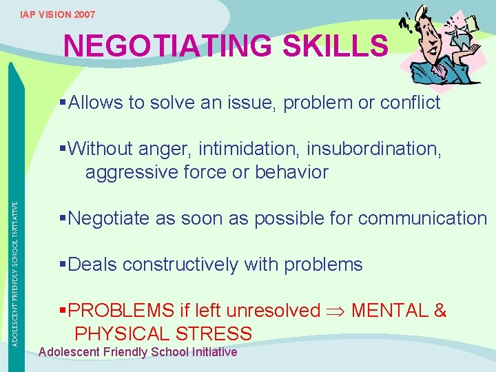 IAP VISION 2007 NEGOTIATING SKILLS §Allows to solve an issue, problem or conflict ADOLESCENT