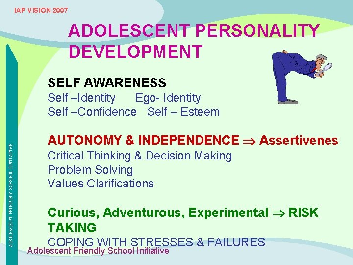 IAP VISION 2007 ADOLESCENT PERSONALITY DEVELOPMENT SELF AWARENESS ADOLESCENT FRIENDLY SCHOOL INITIATIVE Self –Identity