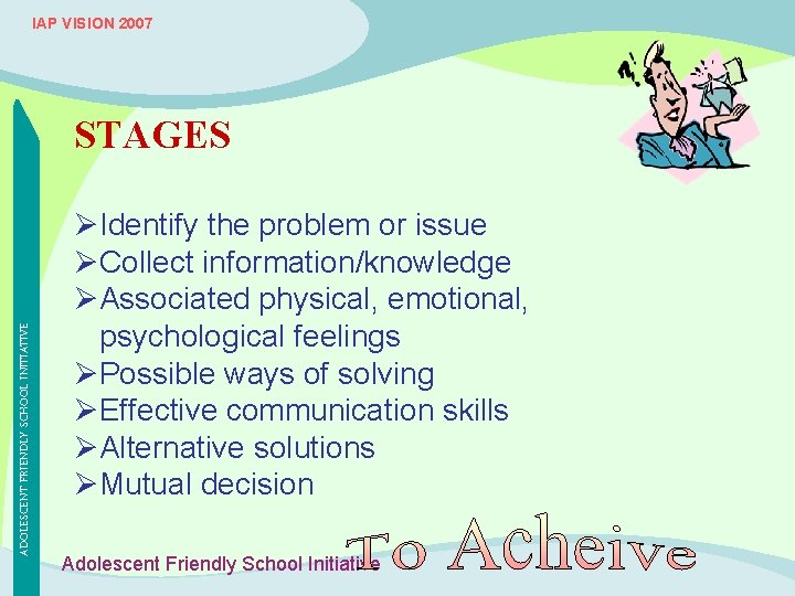 IAP VISION 2007 ADOLESCENT FRIENDLY SCHOOL INITIATIVE STAGES ØIdentify the problem or issue ØCollect