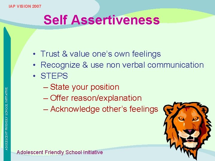 IAP VISION 2007 ADOLESCENT FRIENDLY SCHOOL INITIATIVE Self Assertiveness • Trust & value one’s