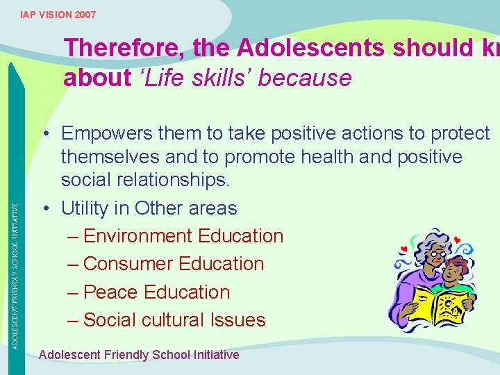 IAP VISION 2007 ADOLESCENT FRIENDLY SCHOOL INITIATIVE Therefore, the Adolescents should kn about ‘Life