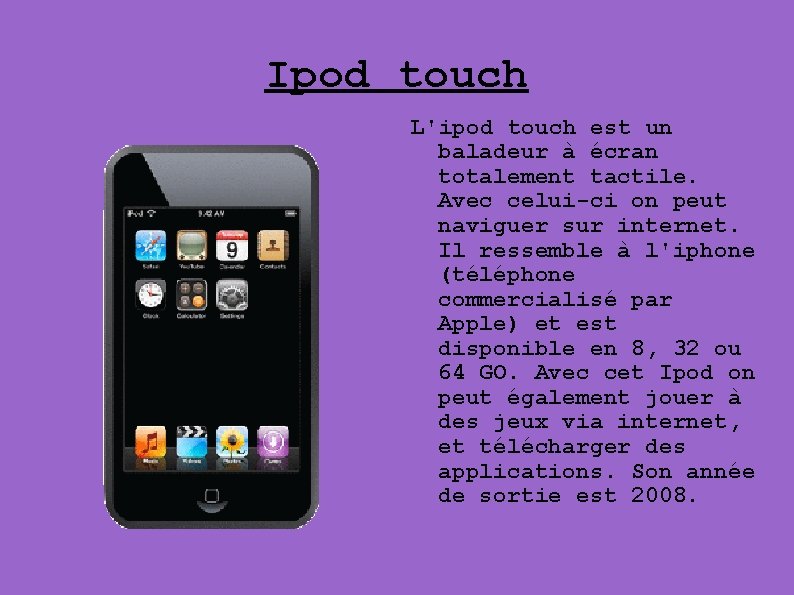 Ipod touch L'ipod touch est un baladeur à écran totalement tactile. Avec celui-ci on