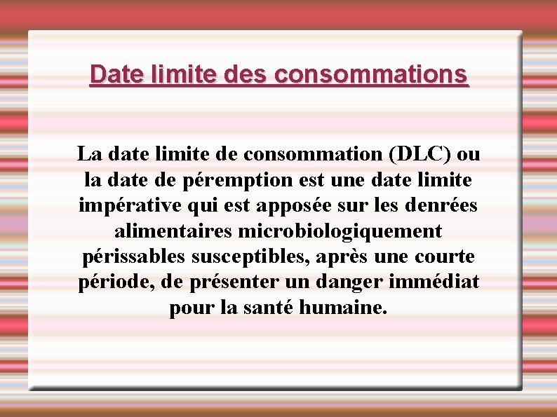 Date limite des consommations La date limite de consommation (DLC) ou la date de