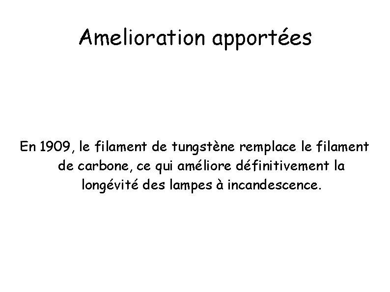 Amelioration apportées En 1909, le filament de tungstène remplace le filament de carbone, ce