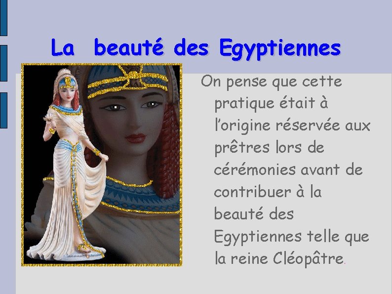 La beauté des Egyptiennes On pense que cette pratique était à l’origine réservée aux