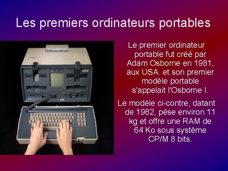 Les premiers ordinateurs portables Le premier ordinateur portable fut créé par Adam Osborne en