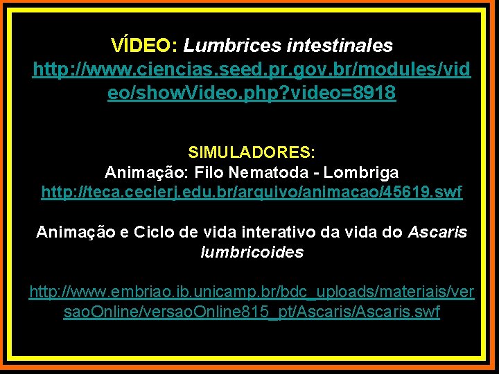 VÍDEO: Lumbrices intestinales http: //www. ciencias. seed. pr. gov. br/modules/vid eo/show. Video. php? video=8918