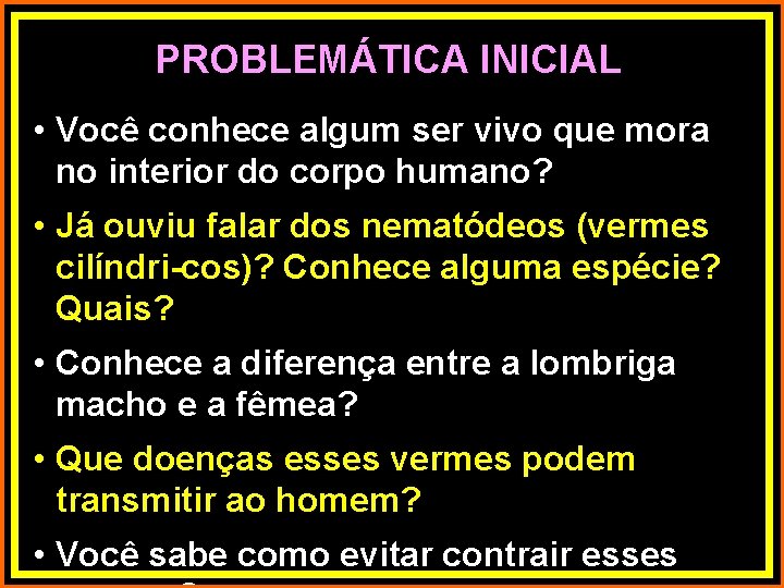 PROBLEMÁTICA INICIAL • Você conhece algum ser vivo que mora no interior do corpo