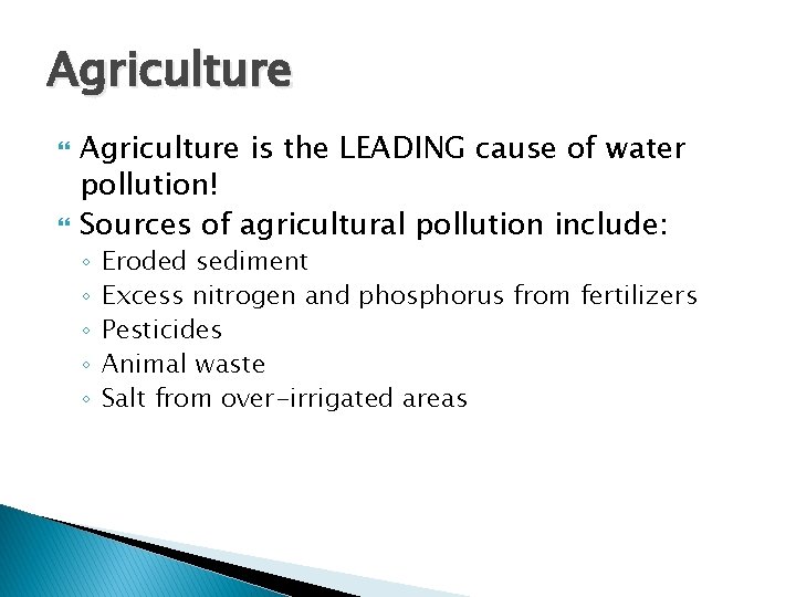 Agriculture is the LEADING cause of water pollution! Sources of agricultural pollution include: ◦