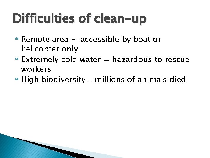 Difficulties of clean-up Remote area - accessible by boat or helicopter only Extremely cold