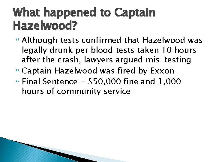 What happened to Captain Hazelwood? Although tests confirmed that Hazelwood was legally drunk per
