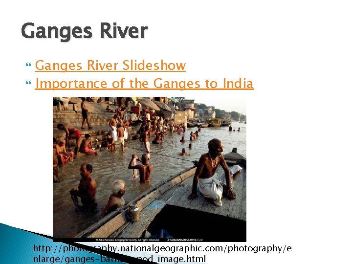 Ganges River Slideshow Importance of the Ganges to India http: //photography. nationalgeographic. com/photography/e nlarge/ganges-bathers_pod_image.