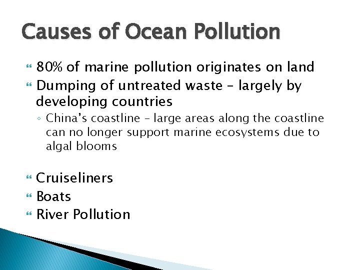 Causes of Ocean Pollution 80% of marine pollution originates on land Dumping of untreated