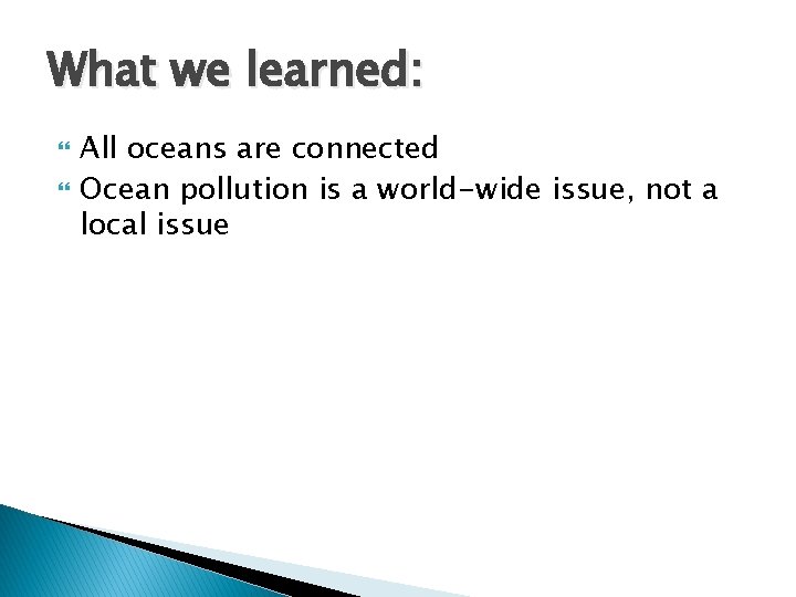 What we learned: All oceans are connected Ocean pollution is a world-wide issue, not