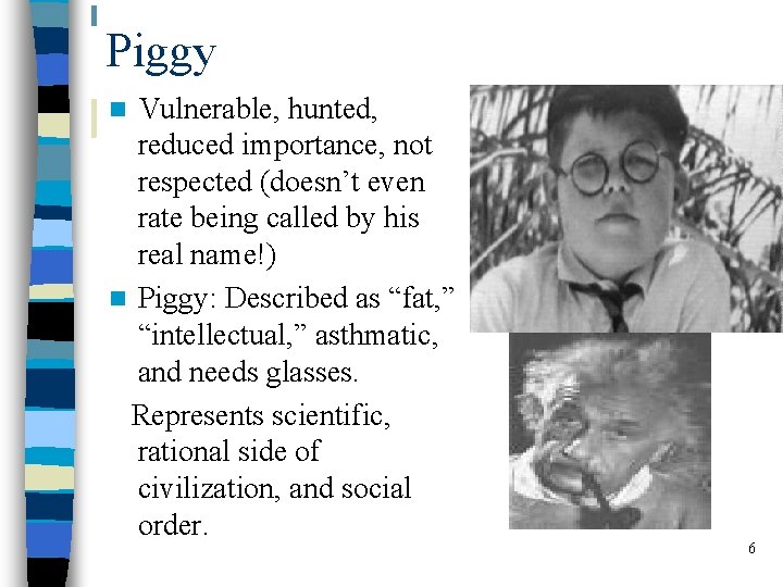 Piggy Vulnerable, hunted, reduced importance, not respected (doesn’t even rate being called by his