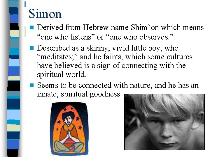 Simon Derived from Hebrew name Shim’on which means “one who listens” or “one who