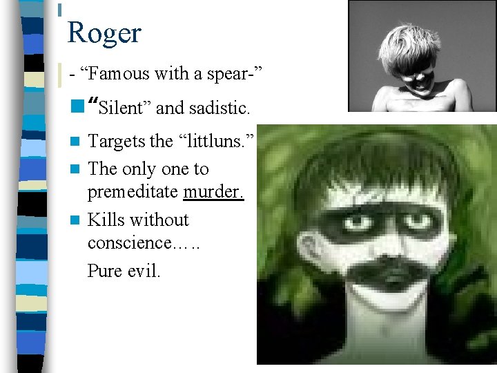 Roger - “Famous with a spear-” n “Silent” and sadistic. Targets the “littluns. ”