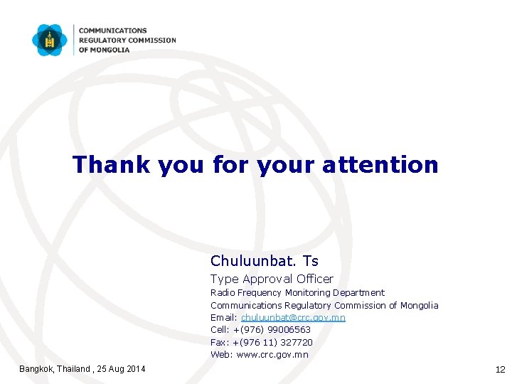 Thank you for your attention Chuluunbat. Ts Type Approval Officer Radio Frequency Monitoring Department