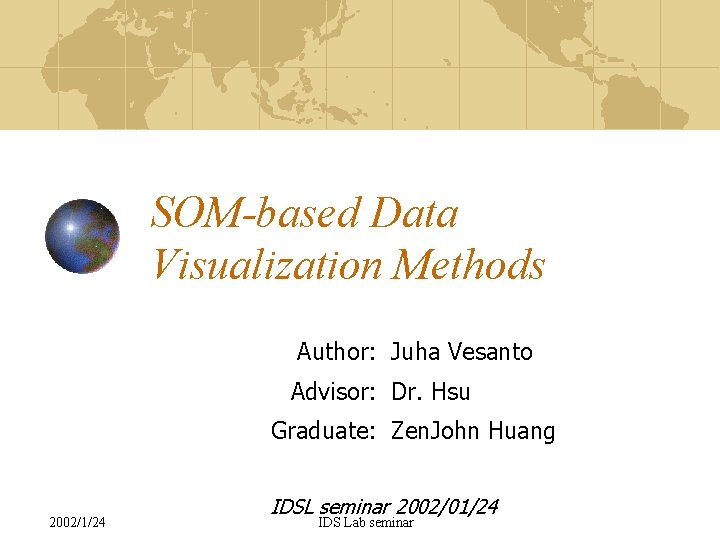 SOM-based Data Visualization Methods Author: Juha Vesanto Advisor: Dr. Hsu Graduate: Zen. John Huang