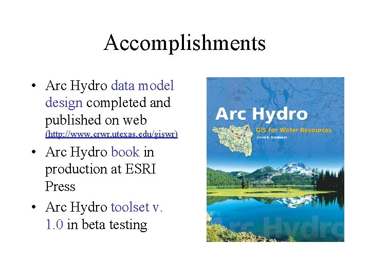Accomplishments • Arc Hydro data model design completed and published on web (http: //www.