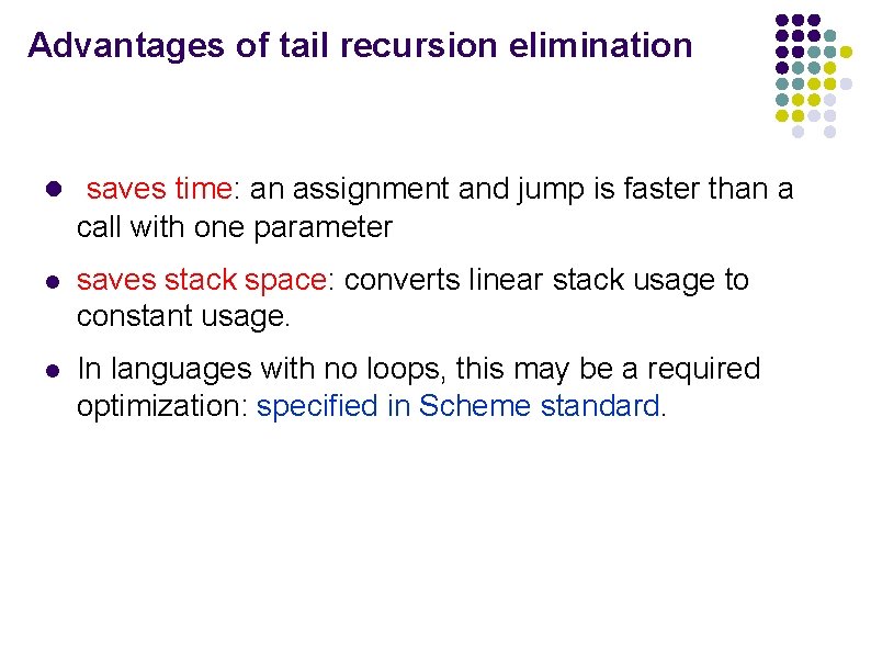 Advantages of tail recursion elimination l saves time: an assignment and jump is faster Advantages of tail recursion elimination l saves time: an assignment and jump is faster