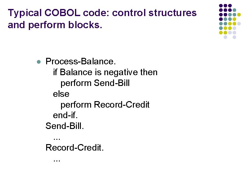 Typical COBOL code: control structures and perform blocks. l Process-Balance. if Balance is negative Typical COBOL code: control structures and perform blocks. l Process-Balance. if Balance is negative