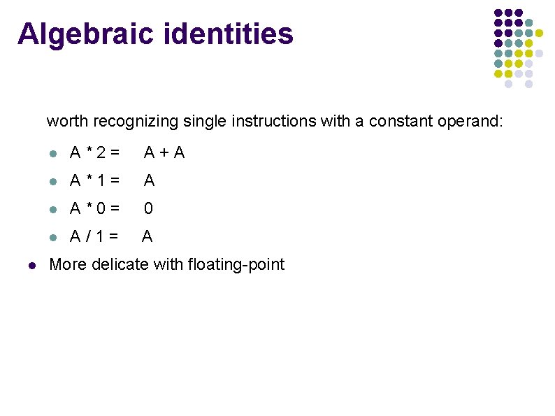Algebraic identities worth recognizing single instructions with a constant operand: l l A*2= A+A Algebraic identities worth recognizing single instructions with a constant operand: l l A*2= A+A