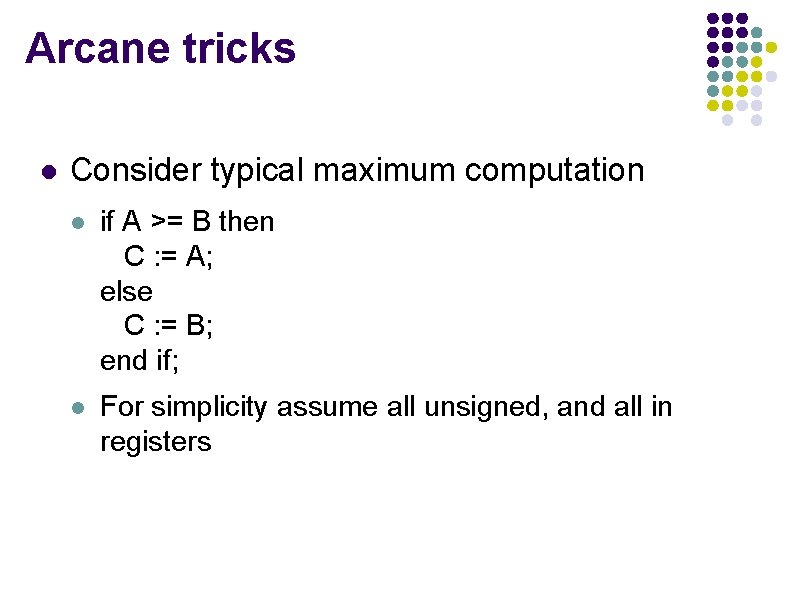 Arcane tricks l Consider typical maximum computation l if A >= B then C Arcane tricks l Consider typical maximum computation l if A >= B then C