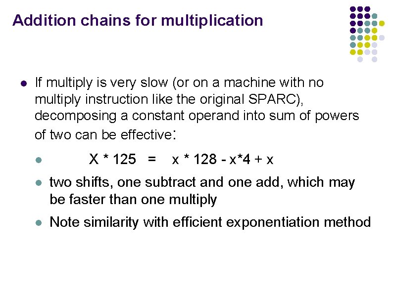 Addition chains for multiplication l If multiply is very slow (or on a machine Addition chains for multiplication l If multiply is very slow (or on a machine