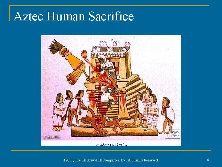 Aztec Human Sacrifice © 2011, The Mc. Graw-Hill Companies, Inc. All Rights Reserved. 14