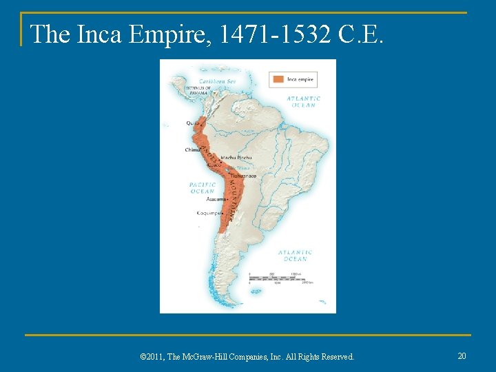 The Inca Empire, 1471 -1532 C. E. © 2011, The Mc. Graw-Hill Companies, Inc.