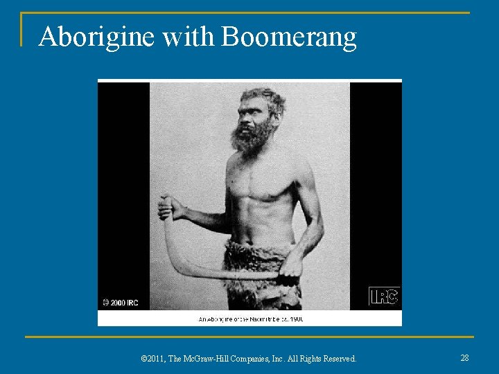 Aborigine with Boomerang © 2011, The Mc. Graw-Hill Companies, Inc. All Rights Reserved. 28