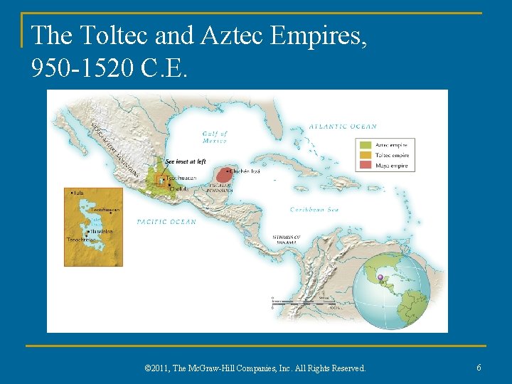The Toltec and Aztec Empires, 950 -1520 C. E. © 2011, The Mc. Graw-Hill