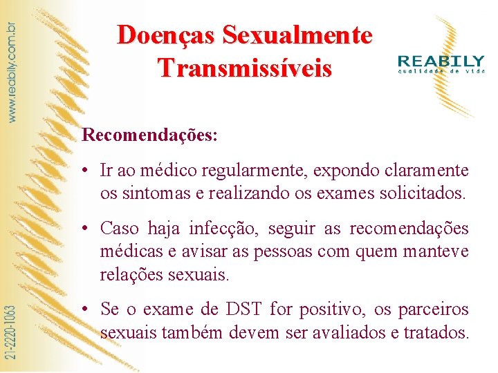 Doenças Sexualmente Transmissíveis Recomendações: • Ir ao médico regularmente, expondo claramente os sintomas e