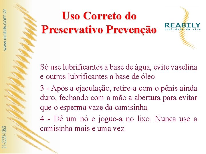 Uso Correto do Preservativo Prevenção Só use lubrificantes à base de água, evite vaselina