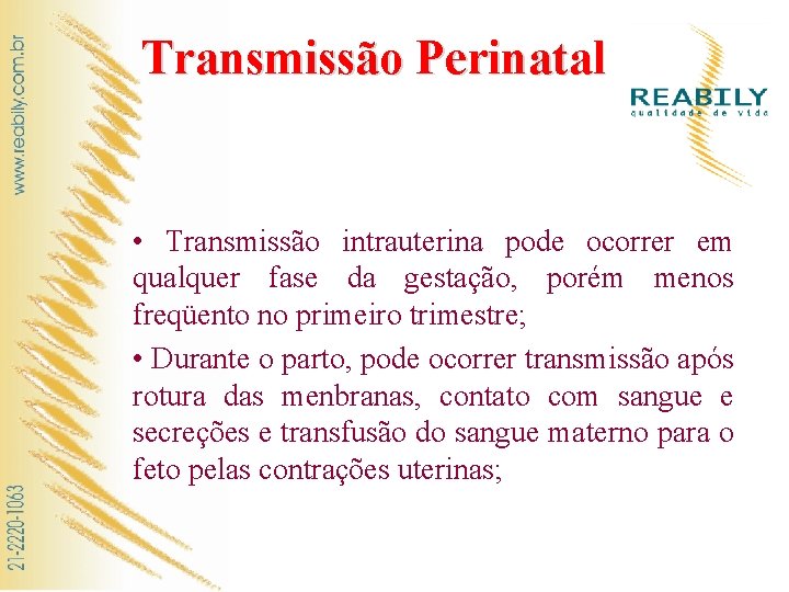 Transmissão Perinatal • Transmissão intrauterina pode ocorrer em qualquer fase da gestação, porém menos