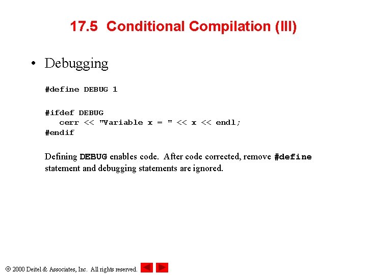 17. 5 Conditional Compilation (III) • Debugging #define DEBUG 1 #ifdef DEBUG cerr <<