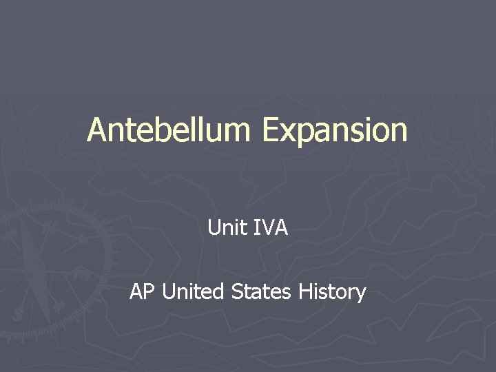 Antebellum Expansion Unit IVA AP United States History 
