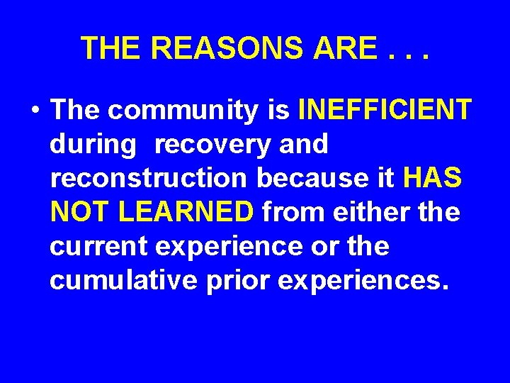 THE REASONS ARE. . . • The community is INEFFICIENT during recovery and reconstruction