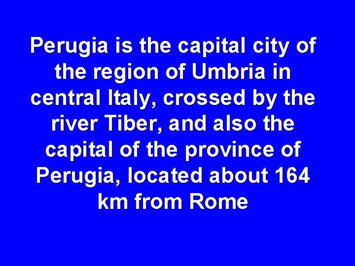 Perugia is the capital city of the region of Umbria in central Italy, crossed