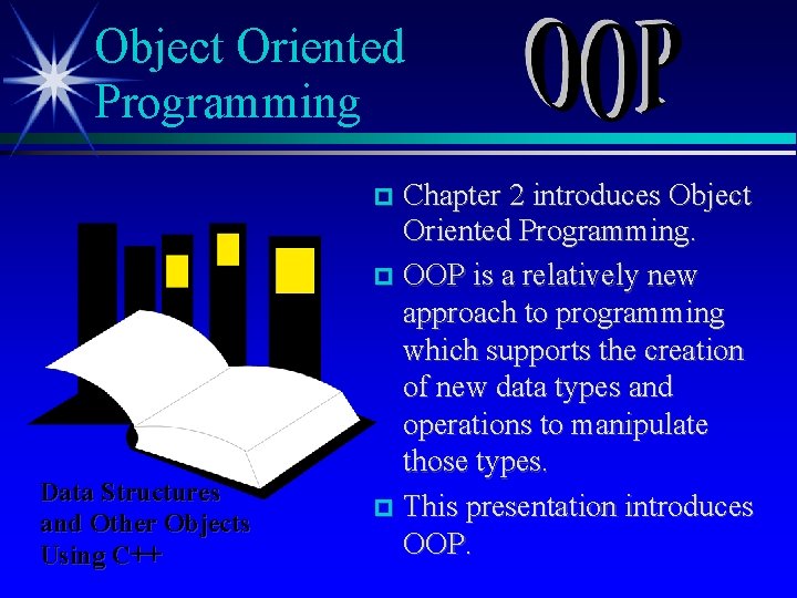 Object Oriented Programming Chapter 2 introduces Object Oriented Programming. OOP is a relatively new