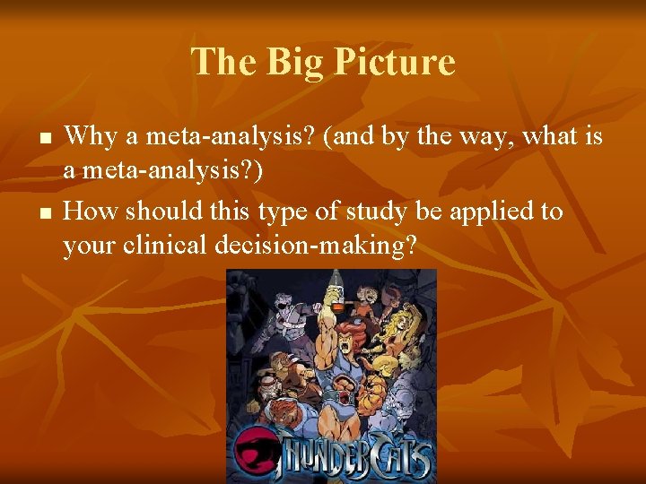 The Big Picture n n Why a meta-analysis? (and by the way, what is The Big Picture n n Why a meta-analysis? (and by the way, what is