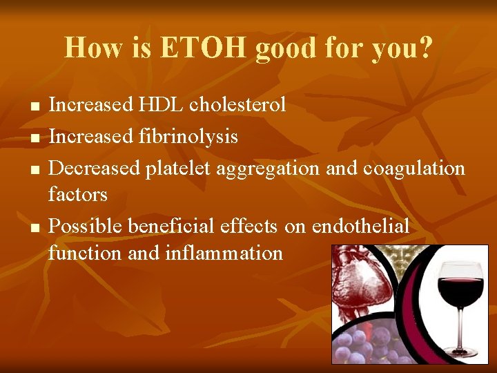 How is ETOH good for you? n n Increased HDL cholesterol Increased fibrinolysis Decreased How is ETOH good for you? n n Increased HDL cholesterol Increased fibrinolysis Decreased