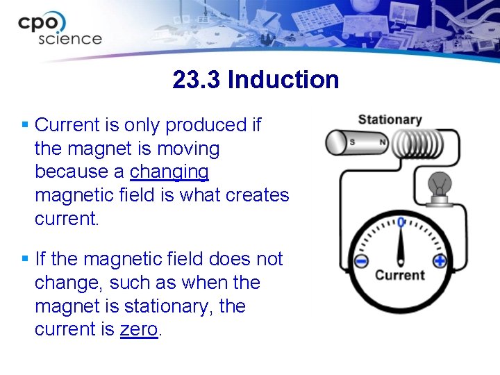 23. 3 Induction § Current is only produced if the magnet is moving because