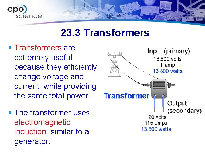 23. 3 Transformers § Transformers are extremely useful because they efficiently change voltage and