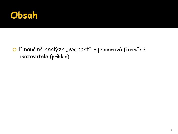 Obsah Finančná analýza „ex post“ – pomerové finančné ukazovatele (príklad) 2 